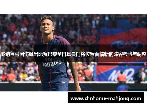 多纳鲁马因伤退出比赛巴黎圣日耳曼门将位置面临新的阵容考验与调整